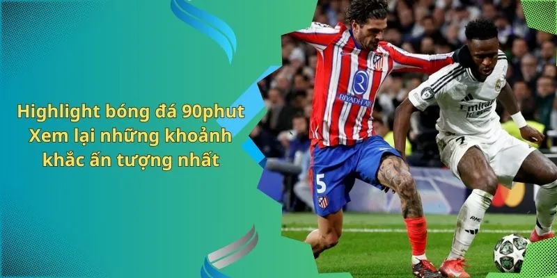 Xem highlight bóng đá 90phut chất lượng trong từng khoảnh khắc